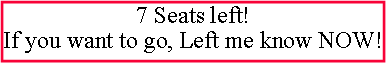 Text Box: 7 Seats left!If you want to go, Left me know NOW!